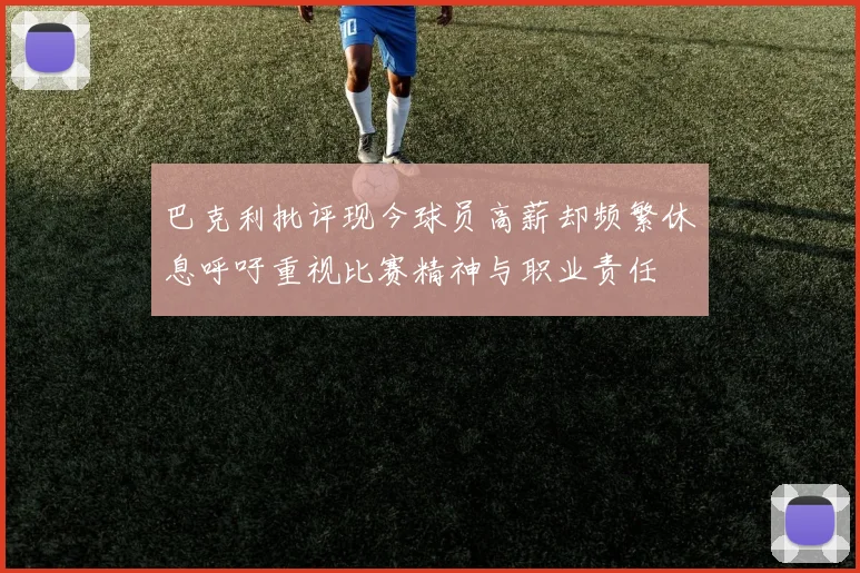 巴克利批评现今球员高薪却频繁休息呼吁重视比赛精神与职业责任