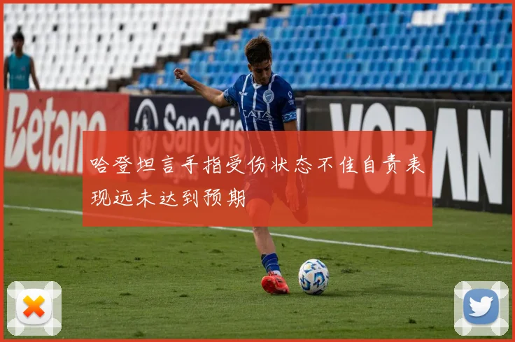哈登坦言手指受伤状态不佳自责表现远未达到预期
